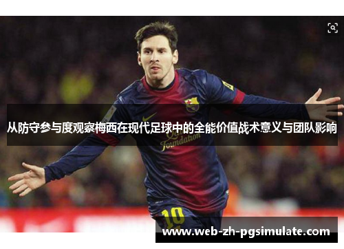 从防守参与度观察梅西在现代足球中的全能价值战术意义与团队影响