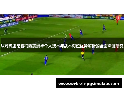 从对阵里昂看梅西美洲杯个人技术与战术对位优势解析的全面深度研究