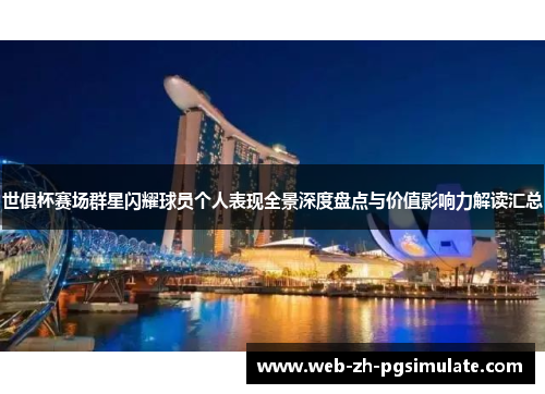 世俱杯赛场群星闪耀球员个人表现全景深度盘点与价值影响力解读汇总 世俱杯赛场群星闪耀球员个人表现全景深度盘点与价值影响力解读汇总