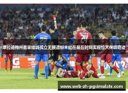 康拉德梅州客家锋线孤立无援遗憾未能在最后时刻实现惊天保级奇迹