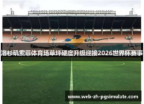 洛杉矶索菲体育场草坪硬度升级迎接2026世界杯赛事