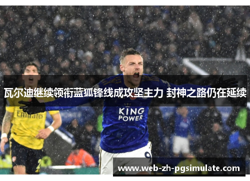 瓦尔迪继续领衔蓝狐锋线成攻坚主力 封神之路仍在延续